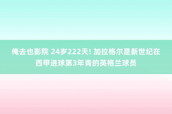 俺去也影院 24岁222天! 加拉格尔是新世纪在西甲进球第3年青的英格兰球员