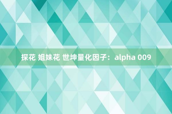 探花 姐妹花 世坤量化因子：alpha 009