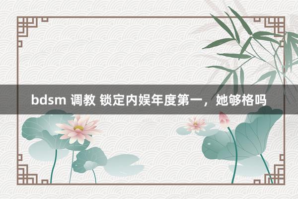 bdsm 调教 锁定内娱年度第一，她够格吗