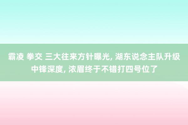 霸凌 拳交 三大往来方针曝光， 湖东说念主队升级中锋深度， 浓眉终于不错打四号位了