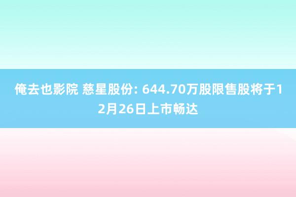 俺去也影院 慈星股份: 644.70万股限售股将于12月26日上市畅达